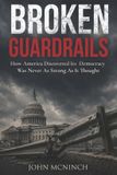 Broken Guardrails: How America Discovered Its Democracy Was Never As Strong As It Thought