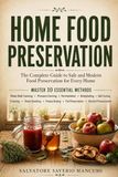HOME FOOD PRESERVATION: THE COMPLETE GUIDE TO SAFE END MODERN TECHNIQUES