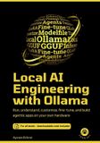 Local Ollama Local AI Engineering with Ollama: Run, understand, customize, fine-tune, and build agentic apps on your own hardware