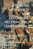 550 VERBI ITALIANI DI USO FREQUENTE NEI PRINCIPALI TEMPI VERBALI: Manuale di consultazione per russofoni