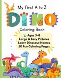 My first Dino coloring book: Ages 3–8 Large , Easy Pictures Learn Dinosaur Names from A to Z and 50 Fun Coloring Pages
