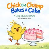 Chick the Champ Bakes a Cake: A Long-Vowel Adventure: Early Reader