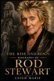 The Rod Stewart The Rise and Reign: Biography