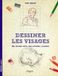 Dessiner les visages: Une méthode simple pour apprendre à dessiner