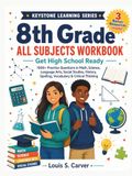 8th Grade All Subjects Workbook: Get High School Ready — 1000+ Practice Questions in Math, Science, Language Arts, Social Studies, History, Spelling, Vocabulary & Critical Thinking