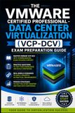 The VMware The VMware Certified Professional - Data Center Virtualization (VCP-DCV) Exam Preparation Guide: The Ultimate Study Companion for Mastering vSphere, ... Certification Exam on Your First Attempt
