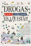 DROGAS, USAR OU NÃO USAR? EIS A QUESTÃO!