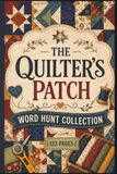 The Quilter’s Patch Word Hunt Collection: 60 Intricate Word Hunt Puzzles Celebrating the Art of Quilting – The Ultimate Specialized Collection for Passionate Hobbyists