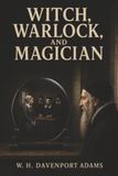Witch, Warlock, and Magician: Alchemy, John Dee, and the Lives Lost to Britain’s Witch Trials