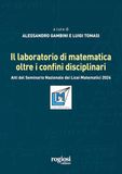 Il laboratorio di matematica oltre i confini disciplinari. Atti del seminario nazionale dei Licei Matematici 2024