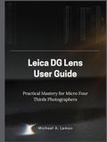 Leica Dg Lens User Guide: Practical Mastery for Micro Four Thirds Photographers
