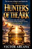HUNTERS OF THE ARK: The secret route of the Templars, the Freemasons, and the intelligence services on the trail of the Ark of the Covenant
