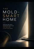 The Mold-Smart Home: Preventing Mold, Managing Moisture, and Creating a Healthy Home
