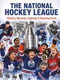 The National Hockey League: History, Records, Legends & Amazing Facts: Explore 100 Years of Professional Hockey Excellence