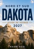 Guide Dakotas du Nord et du Sud: Guide de voyage des Dakotas du Nord et du Sud: Road trips panoramiques, parcs nationaux, Mount Rushmore, trésors cachés, villes historiques et itinéraires pratiques