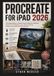 Procreate For iPad 2026: The Complete Beginner to Advanced Guide to Digital Art, Illustration, Animation, AI Art Workflows, Layers, Brushes, Lettering, Drawing, Painting, and Professional Techniques