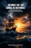 Kolumbus 1492 – Der Admiral des Westwindes: Die verborgenen Jahre zwischen Triumph und Sturz