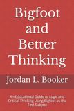 Bigfoot Bol Logical Fallacies; Critical Thinking and the Cryptid World- Bigfoot and Better Thinking