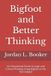 Bigfoot Bol Logical Fallacies; Critical Thinking and the Cryptid World- Bigfoot and Better Thinking