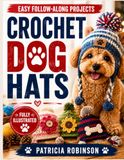 Crochet Dog Hats: Step-by-Step Pet Headwear Patterns