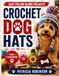 Crochet Dog Hats: Step-by-Step Pet Headwear Patterns