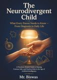 The Neurodivergent Child: What Every Parent Needs to Know About ADHD, Autism, and Dyslexia — From Diagnosis to Daily Life