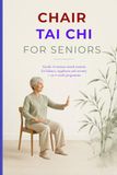 CHAIR TAI CHI FOR SENIORS: Gentle 10-minute seated routines for balance, suppleness and serenity — an 4-week programme