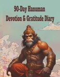 90 days Hanuman devotion and Gratitude Journal: A 90-Day Journey of Devotion, Positivity, Strength, and Daily Thankfulness Inspired by Lord Hanuman