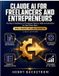 Claude AI for Freelancers and Entrepreneurs: The Doer's Handbook to Prompting, Projects, Skills & Automation for Real Client Work, With 200+ Ready-to-Use Prompts (2026 Edition)