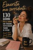Esaurita ma Sorridente: 130 giorni per le donne che tengono tutto insieme tranne se stesse