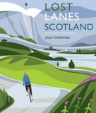 Lost Wild Things Publishing Ltd Lost Lanes Scotland: 40 Glorious Bike Rides on Quiet Roads and Gravel Trails