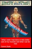 What Happened to My Muscles?: What I wish I had done to take better care of my muscles and what I can do now