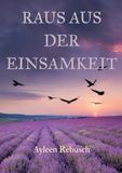 Raus aus der Einsamkeit: Ein feinfühliger Kompass für alle, die bereit sind, die Stille hinter sich zu lassen