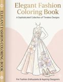 Elegant Fashion Coloring Book: 50 Beautiful Dresses & Fashion Designs to Color for Teens & Adults