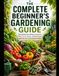 The Beginner's Complete Gardening Guide: From Your First Seed to Your First Harvest