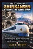 THE Libri GmbH THE MAKING OF SHINKANSEN: BUILDING THE BULLET TRAIN: Inside the Engineering Decisions, Financial Gamble, Construction Race, and Human Ambition Behind Japan's Revolutionary High-Speed Railway: 57 Paperback