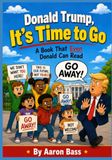 Donald Trump, It's Time To GO: A Book That Even Donald Can Read