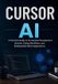 Cursor AI: A Practical Guide to AI-Assisted Development, Smarter Coding Workflows, and Building Real-World Applications