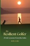 The Resilient Golfer: 25 Life Lessons From the Links