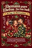 Ehemann gegen Ehefrau – Das Foto-Duell: 24 Tage bis Weihnachten: 24 witzige Foto-Challenges für den Dezember – Das kreative 1-gegen-1 Pärchenspiel und der ultimative Weihnachts-Countdown für Ehepaare