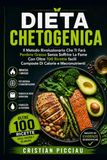 DIETA CHETOGENICA: Il Metodo Rivoluzionario Che Ti Farà Perdere Grasso Senza Soffrire La Fame - Con Oltre 100 Ricette facili Composte Di Calorie e Macronutrienti