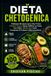 DIETA CHETOGENICA: Il Metodo Rivoluzionario Che Ti Farà Perdere Grasso Senza Soffrire La Fame - Con Oltre 100 Ricette facili Composte Di Calorie e Macronutrienti