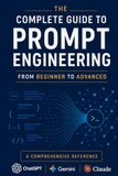 The Complete Guide To Prompt Engineering From Beginner to Advanced Level Practice: Master ChatGPT, Claude, Gemini, AI Agents, and LLMs with Practical ... Techniques, and Ready-to-Use Templates