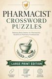 Pharmacist Crossword Puzzles: Easy to Read Large Print Crossword Puzzles about Medicines, Pharmacology, Healthcare and More | 6x9, 120 Pages | 60 ... Pharmacy Students & Pharmacy Technicians