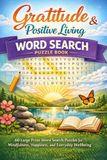 Gratitude & Positive Living Word Search Puzzle Book: 60 Large Print Word Search Puzzles for Mindfulness, Happiness, and Everyday Wellbeing