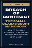 Breach of Contract: The Complete Small Claims Court Handbook — How to Enforce Agreements, Prove the Breach, and Recover Your Money