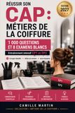 Réussir son CAP : Métiers de la Coiffure: 1 000 Questions et 8 Examens blancs : Entraînement intensif pôle 1 et pôle 2 - corrigés détaillés, grilles de notation et auto-évaluation