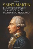 SAINT-MARTIN: EL MÍSTICO FRANCÉS Y LA HISTORIA DEL MARTINISMO MODERNO: POR A. E. WAITE - EDICIÓN ILUSTRADA