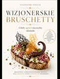 WIZJONERSKIE BRUSCHETTY: Chleb, ogień i niezwykłe składniki