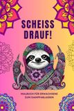 SCHEISS DRAUF! Malbuch für Erwachsene zum Dampfablassen